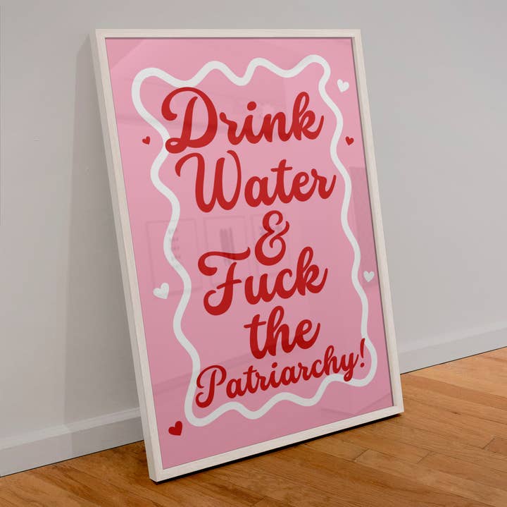 Drink Water & **** the Patriarchy Print