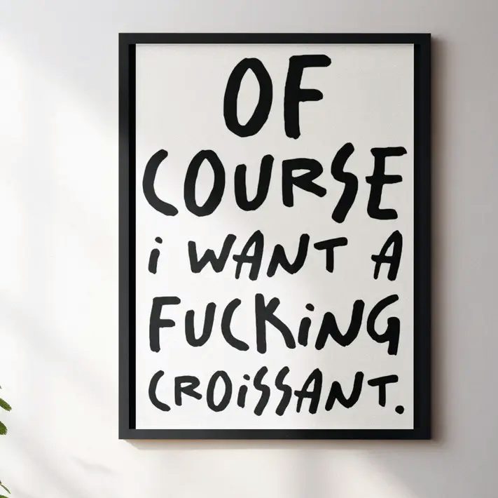 Of Course I Want A Croissant Print